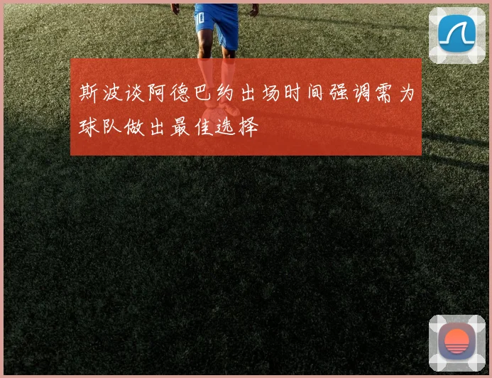 斯波谈阿德巴约出场时间强调需为球队做出最佳选择